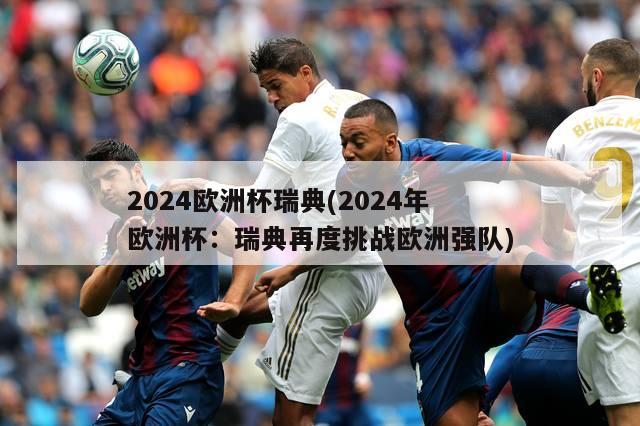 2024欧洲杯瑞典(2024年欧洲杯：瑞典再度挑战欧洲强队)